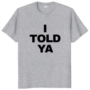 I Told Ya T Shirt Funny Quotes Y2k Gift T-shirt For Men Women Cotton O-neck Unisex Tee Tops EU Size 1