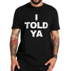 I Told Ya T Shirt Funny Quotes Y2k Gift T-shirt For Men Women Cotton O-neck Unisex Tee Tops EU Size 2