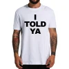 I Told Ya T Shirt Funny Quotes Y2k Gift T-shirt For Men Women Cotton O-neck Unisex Tee Tops EU Size 3