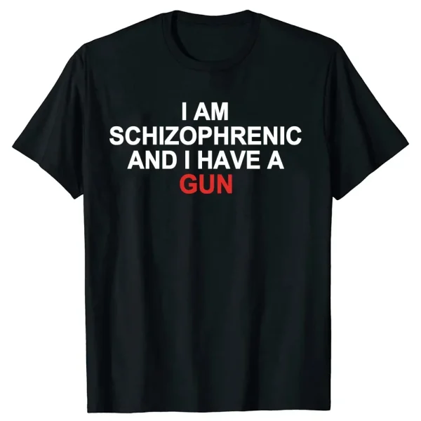 I Am Schizophrenic and I Have A Gun T Shirt Funny Graphic Streetwears Cotton Unisex Summer Short Sleeve T-shirts EU Size 1